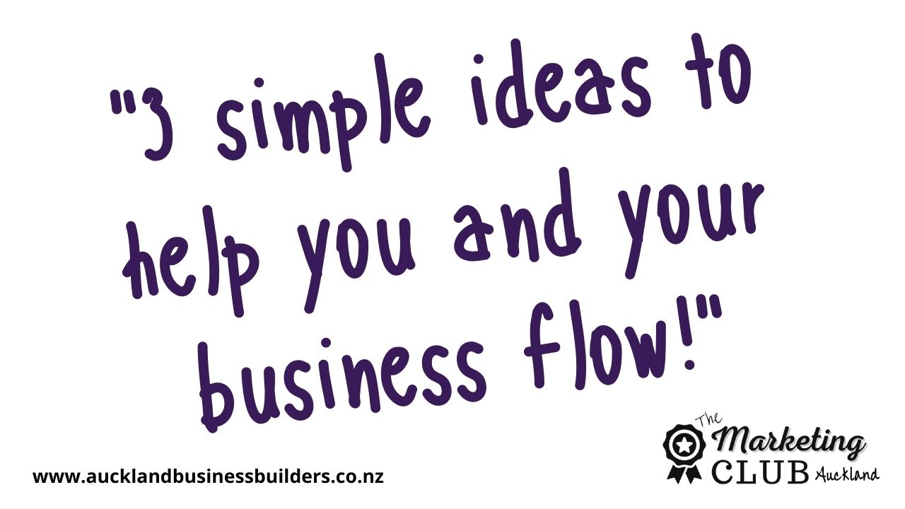 3 simple ideas to help you and your business flow from Auckland Marketing Club - Auckland Marketing Agency!