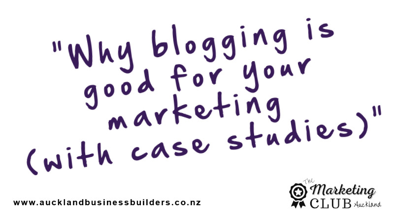 why blogging is good for your marketing - Auckland Marketing Club