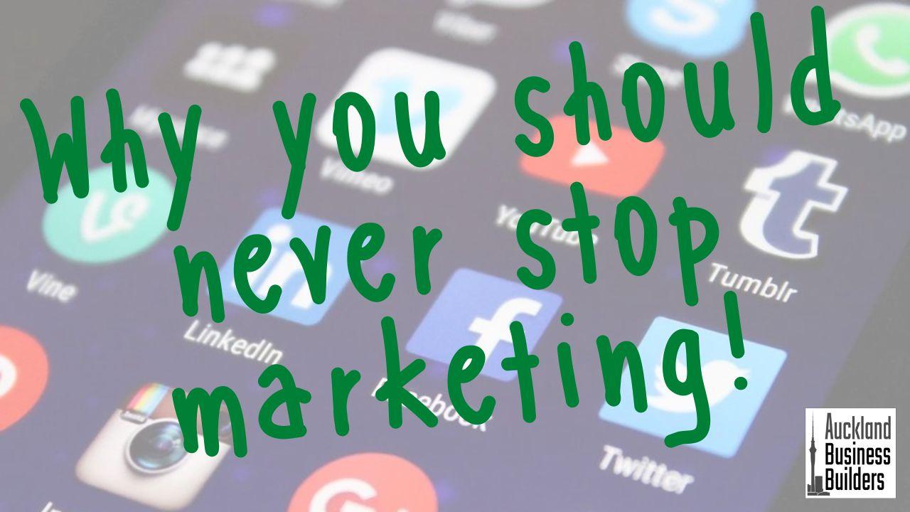 Why you should never stop marketing!